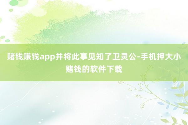 赌钱赚钱app并将此事见知了卫灵公-手机押大小赌钱的软件下载
