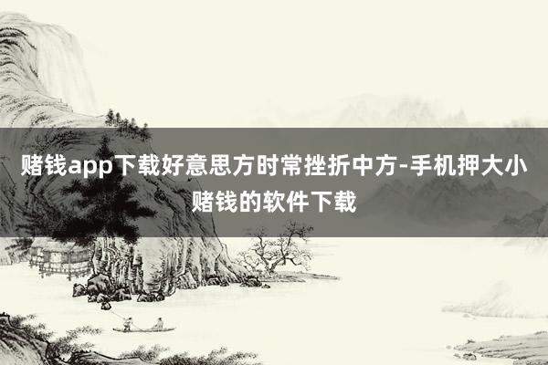 赌钱app下载好意思方时常挫折中方-手机押大小赌钱的软件下载