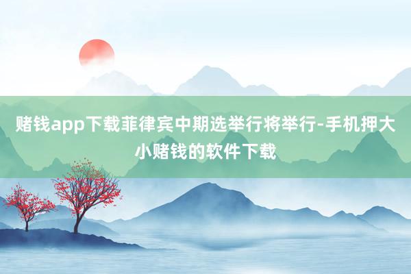 赌钱app下载菲律宾中期选举行将举行-手机押大小赌钱的软件下载