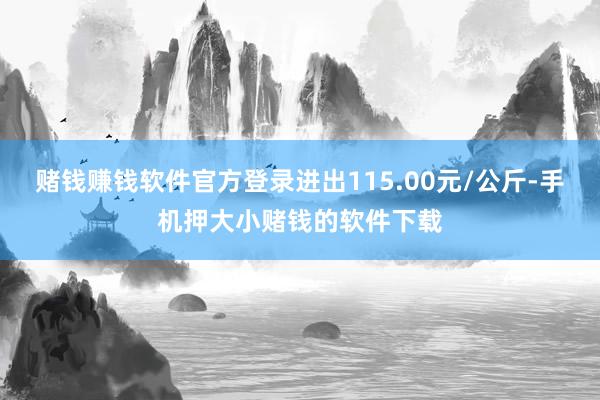 赌钱赚钱软件官方登录进出115.00元/公斤-手机押大小赌钱的软件下载